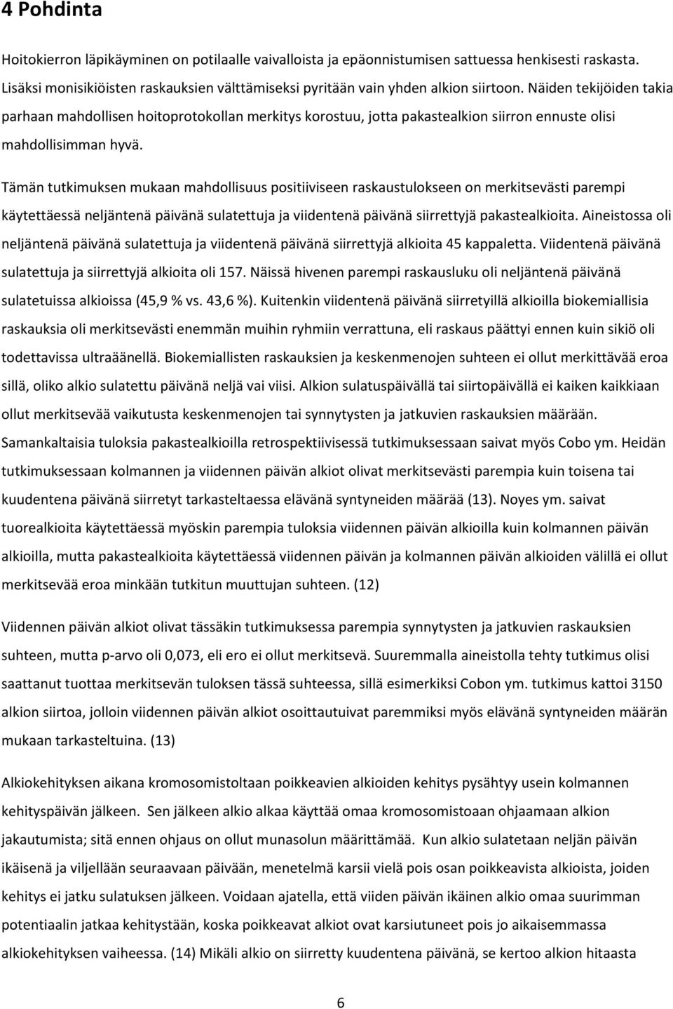 Tämän tutkimuksen mukaan mahdollisuus positiiviseen raskaustulokseen on merkitsevästi parempi käytettäessä neljäntenä päivänä sulatettuja ja viidentenä päivänä siirrettyjä pakastealkioita.