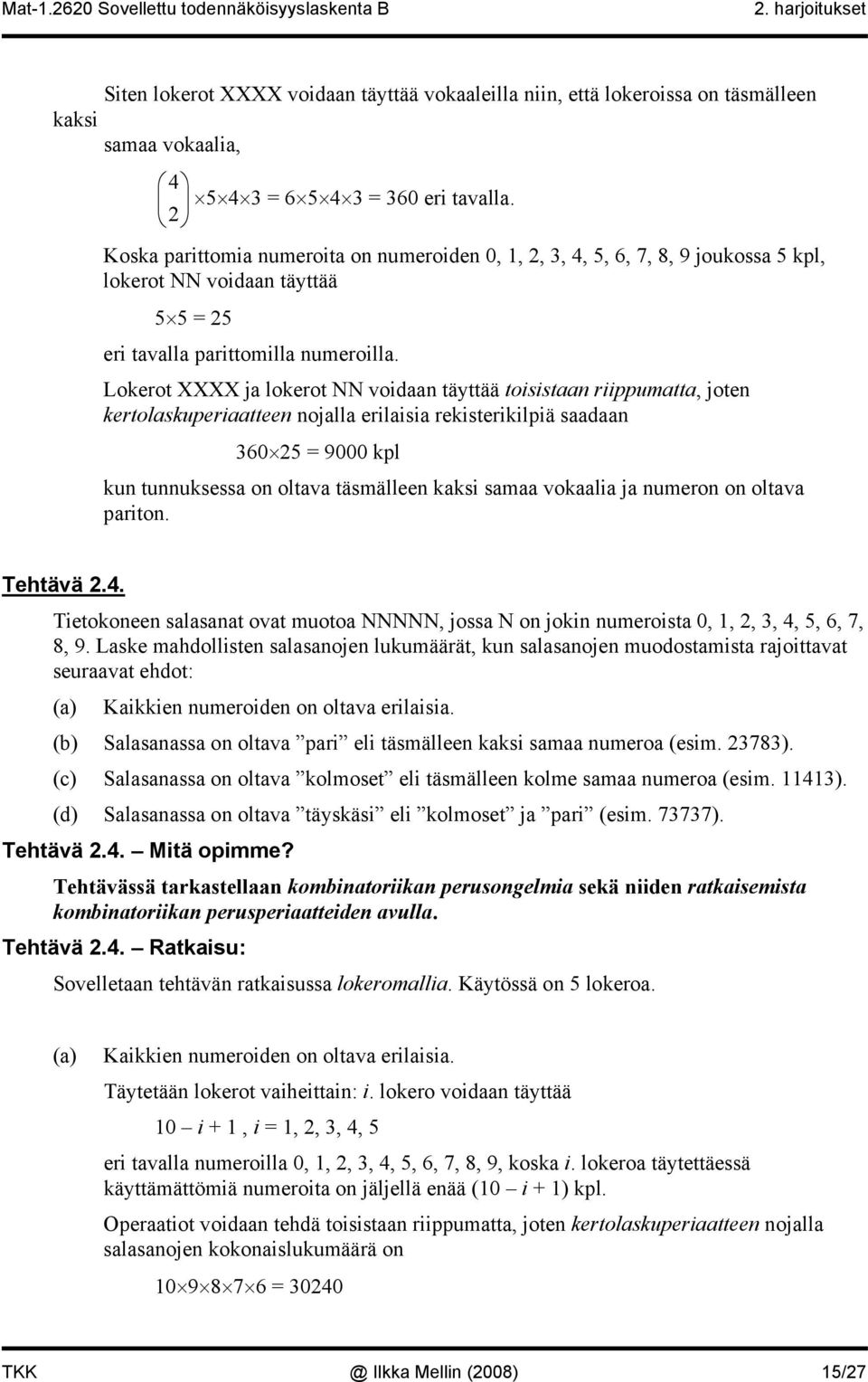 Lokerot XXXX ja lokerot NN voidaan täyttää toisistaan riippumatta, joten kertolaskuperiaatteen nojalla erilaisia rekisterikilpiä saadaan 360 25 = 9000 kpl kun tunnuksessa on oltava täsmälleen kaksi