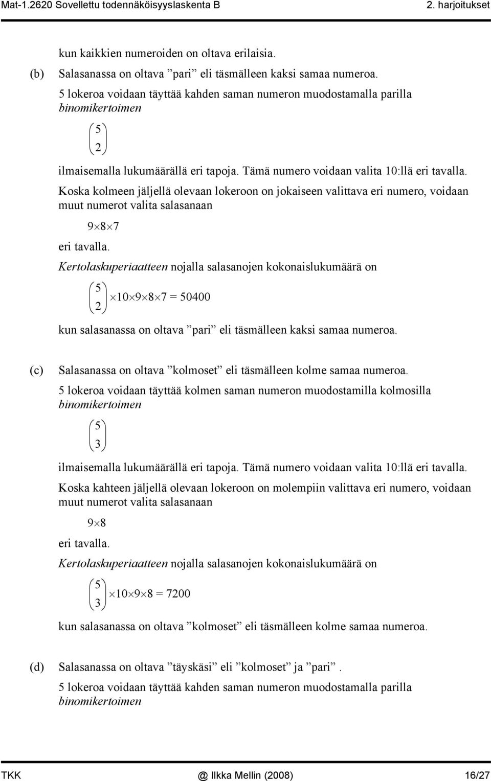 Koska kolmeen jäljellä olevaan lokeroon on jokaiseen valittava eri numero, voidaan muut numerot valita salasanaan 9 8 7 eri tavalla.