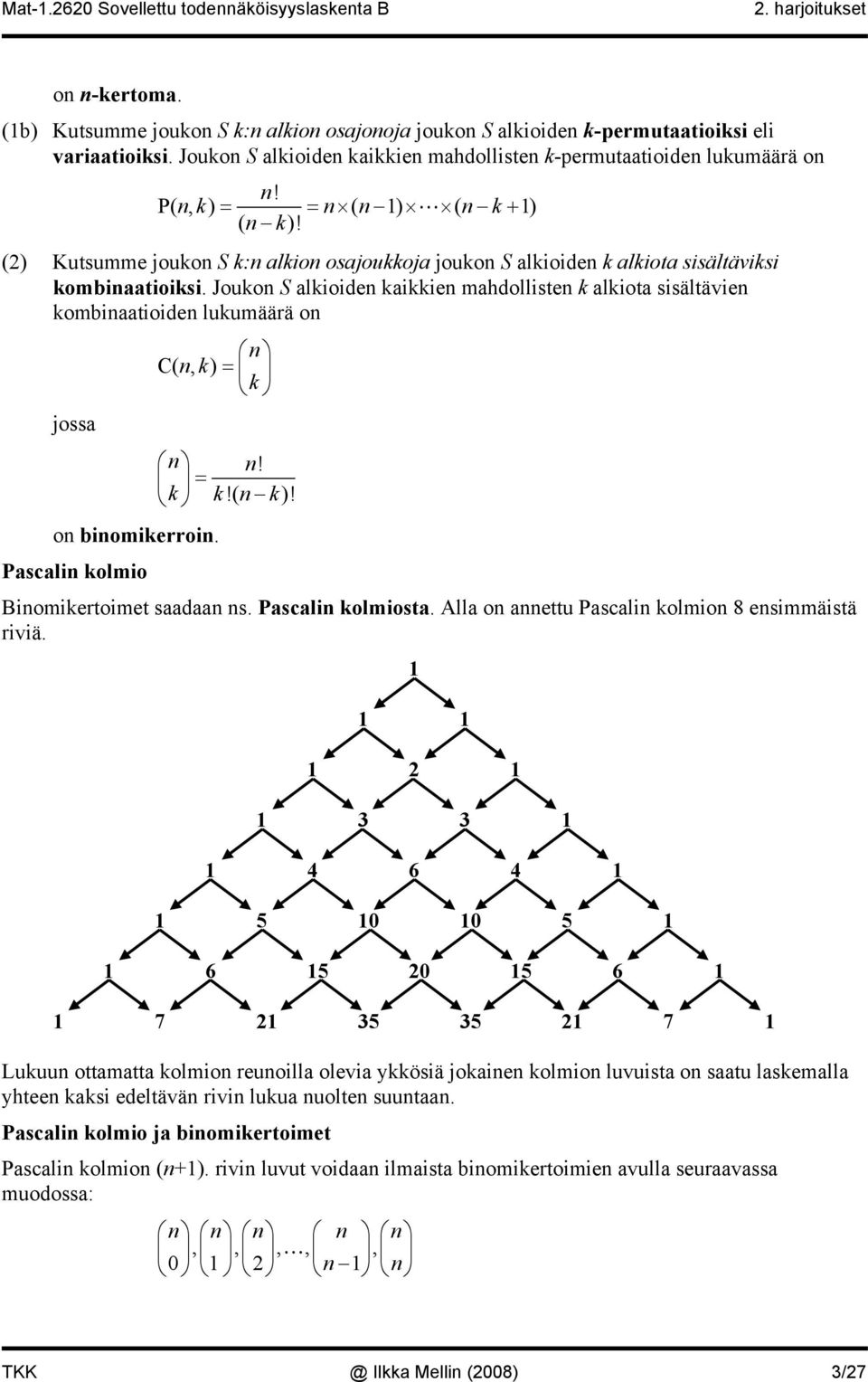 Joukon S alkioiden kaikkien mahdollisten k alkiota sisältävien kombinaatioiden lukumäärä on n C( nk, ) = k jossa n n! = k k!( n k)! on binomikerroin. Pascalin kolmio Binomikertoimet saadaan ns.