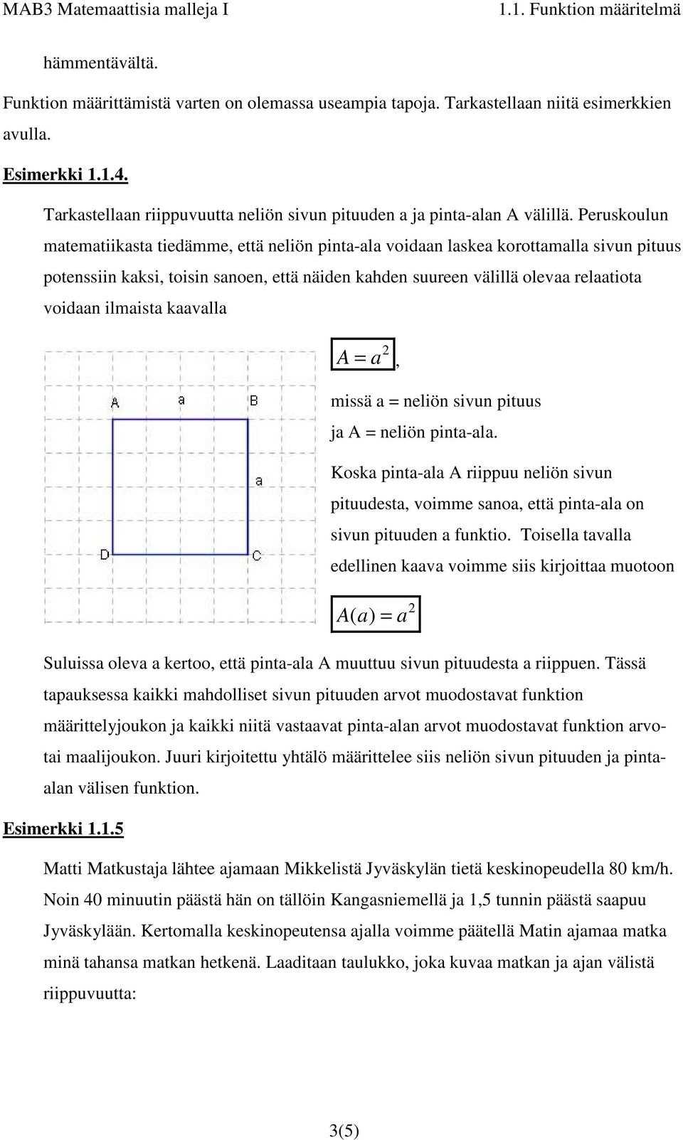 Peruskoulun matematiikasta tiedämme, että neliön pinta-ala voidaan laskea korottamalla sivun pituus potenssiin kaksi, toisin sanoen, että näiden kahden suureen välillä olevaa relaatiota voidaan