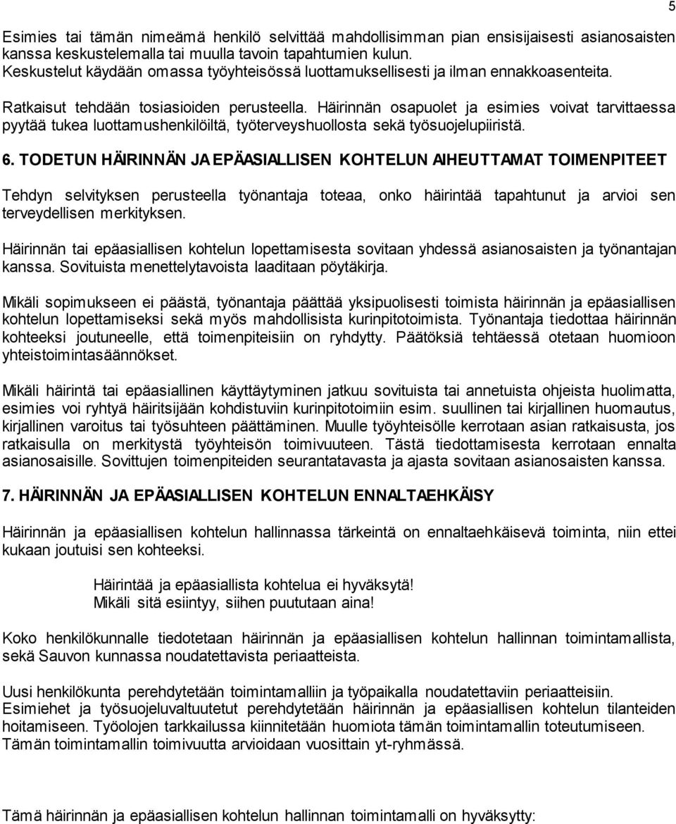 Häirinnän osapuolet ja esimies voivat tarvittaessa pyytää tukea luottamushenkilöiltä, työterveyshuollosta sekä työsuojelupiiristä. 6.