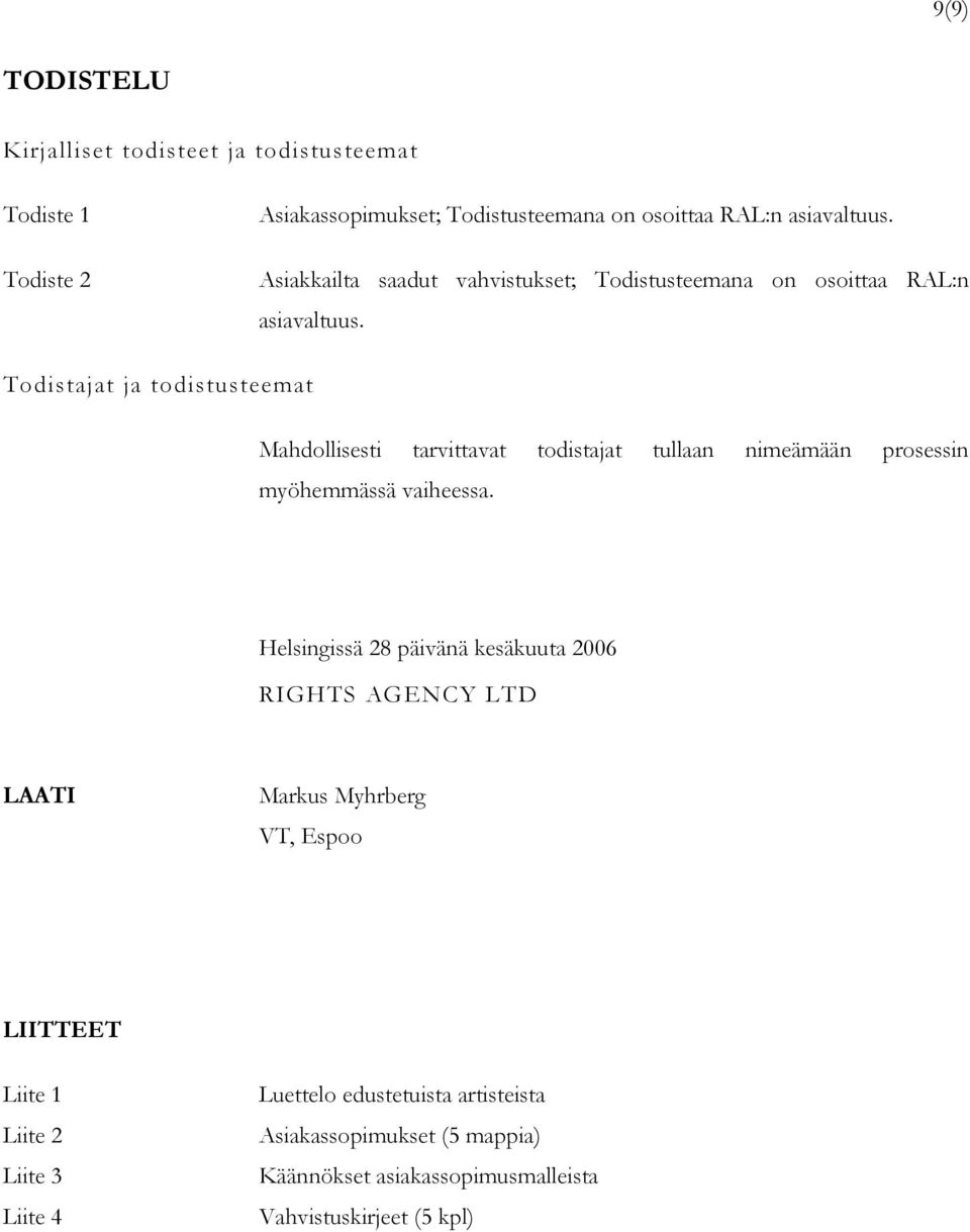 Todistajat ja todistusteemat Mahdollisesti tarvittavat todistajat tullaan nimeämään prosessin myöhemmässä vaiheessa.