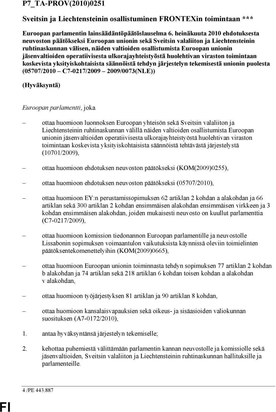 jäsenvaltioiden operatiivisesta ulkorajayhteistyöstä huolehtivan viraston toimintaan koskevista yksityiskohtaisista säännöistä tehdyn järjestelyn tekemisestä unionin puolesta (05707/2010 C7-0217/2009