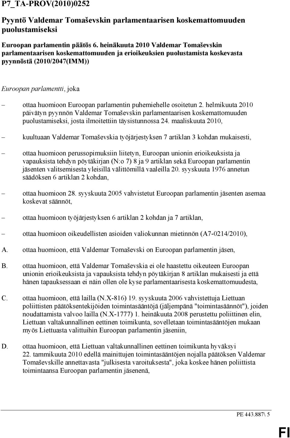 parlamentin puhemiehelle osoitetun 2. helmikuuta 2010 päivätyn pyynnön Valdemar Tomaševskin parlamentaarisen koskemattomuuden puolustamiseksi, josta ilmoitettiin täysistunnossa 24.