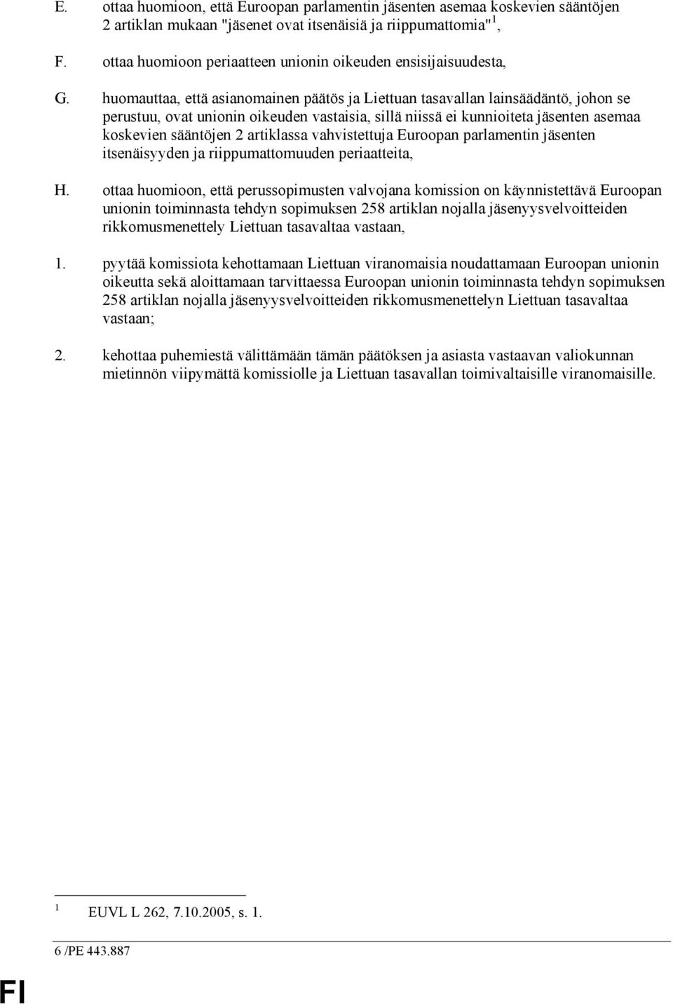 huomauttaa, että asianomainen päätös ja Liettuan tasavallan lainsäädäntö, johon se perustuu, ovat unionin oikeuden vastaisia, sillä niissä ei kunnioiteta jäsenten asemaa koskevien sääntöjen 2