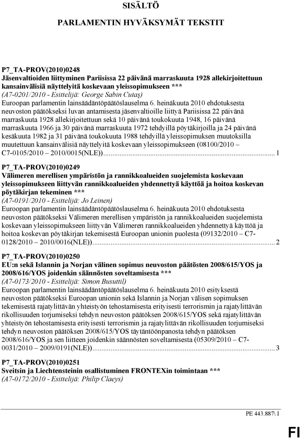 heinäkuuta 2010 ehdotuksesta neuvoston päätökseksi luvan antamisesta jäsenvaltioille liittyä Pariisissa 22 päivänä marraskuuta 1928 allekirjoitettuun sekä 10 päivänä toukokuuta 1948, 16 päivänä