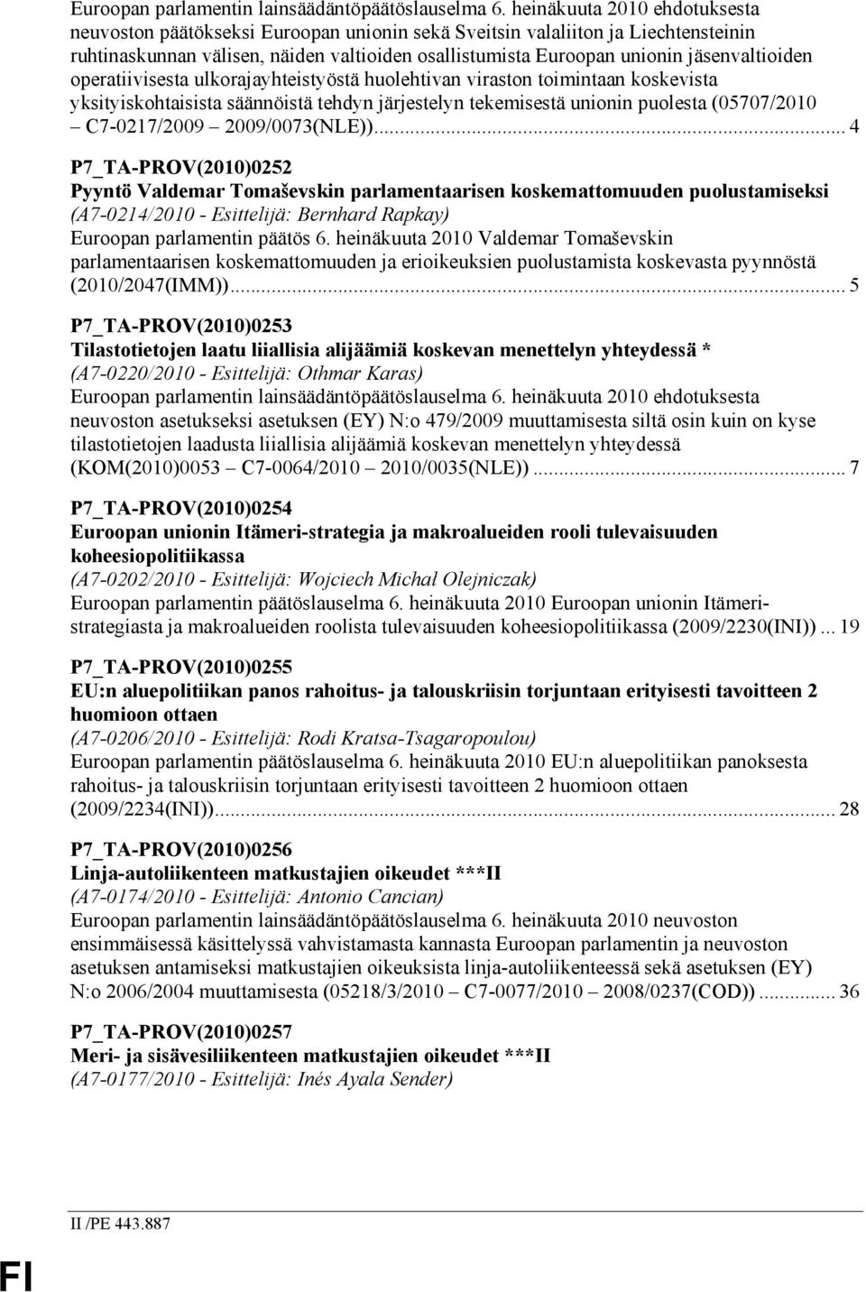 jäsenvaltioiden operatiivisesta ulkorajayhteistyöstä huolehtivan viraston toimintaan koskevista yksityiskohtaisista säännöistä tehdyn järjestelyn tekemisestä unionin puolesta (05707/2010 C7-0217/2009
