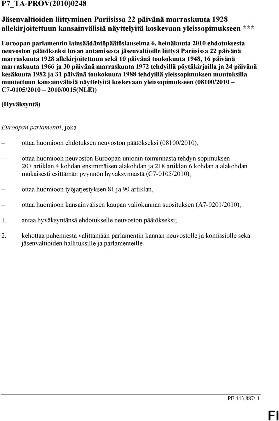 heinäkuuta 2010 ehdotuksesta neuvoston päätökseksi luvan antamisesta jäsenvaltioille liittyä Pariisissa 22 päivänä marraskuuta 1928 allekirjoitettuun sekä 10 päivänä toukokuuta 1948, 16 päivänä