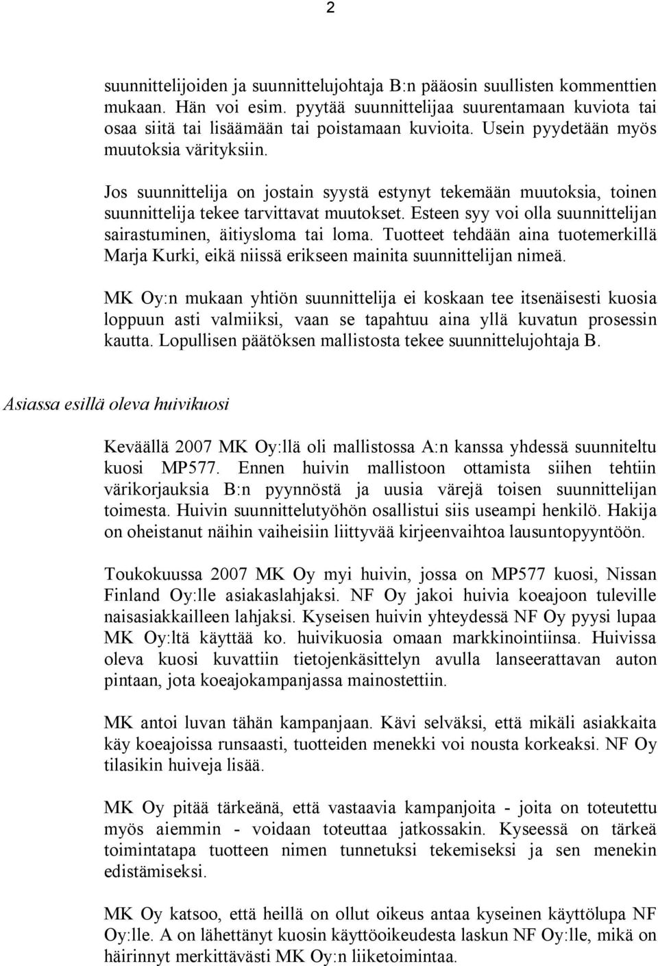 Esteen syy voi olla suunnittelijan sairastuminen, äitiysloma tai loma. Tuotteet tehdään aina tuotemerkillä Marja Kurki, eikä niissä erikseen mainita suunnittelijan nimeä.