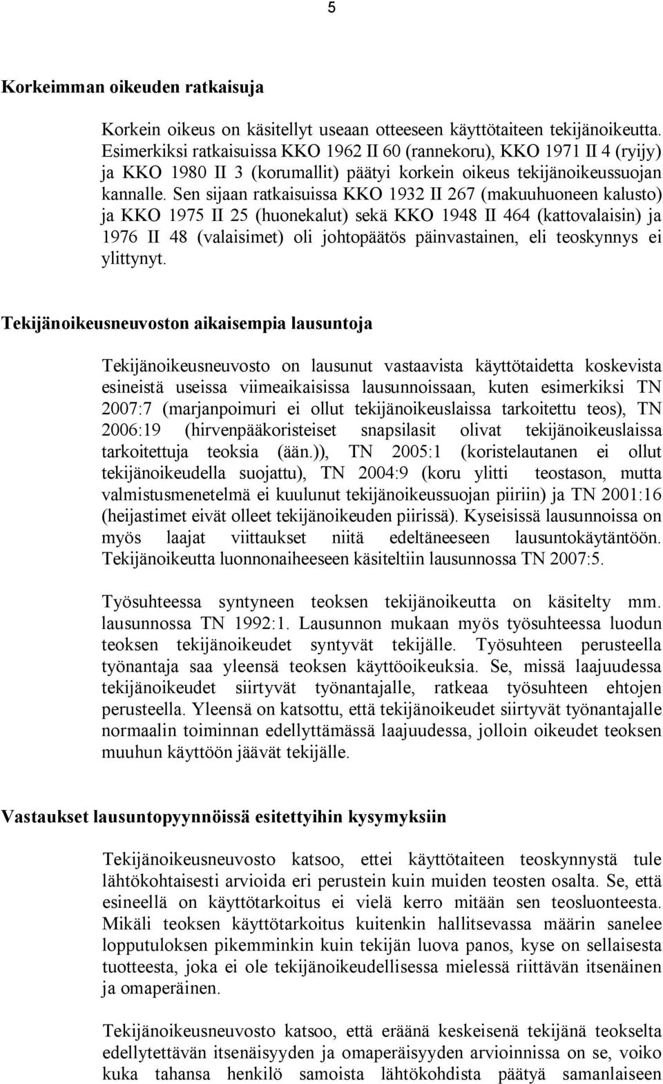 Sen sijaan ratkaisuissa KKO 1932 II 267 (makuuhuoneen kalusto) ja KKO 1975 II 25 (huonekalut) sekä KKO 1948 II 464 (kattovalaisin) ja 1976 II 48 (valaisimet) oli johtopäätös päinvastainen, eli