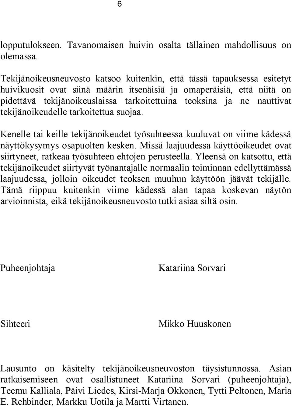 ne nauttivat tekijänoikeudelle tarkoitettua suojaa. Kenelle tai keille tekijänoikeudet työsuhteessa kuuluvat on viime kädessä näyttökysymys osapuolten kesken.