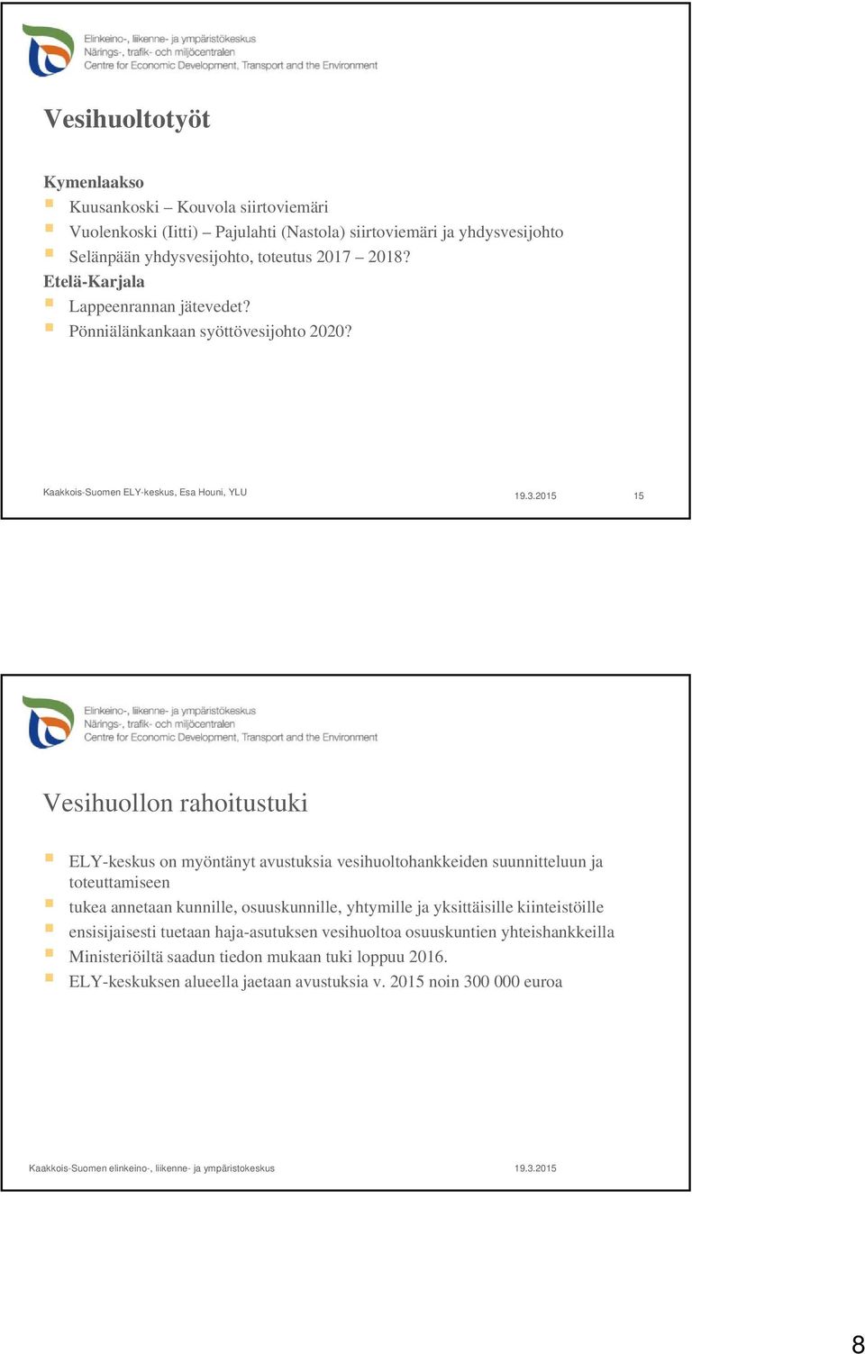 Kaakkois-Suomen ELY-keskus, Esa Houni, YLU 15 Vesihuollon rahoitustuki ELY-keskus on myöntänyt avustuksia vesihuoltohankkeiden suunnitteluun ja toteuttamiseen tukea annetaan