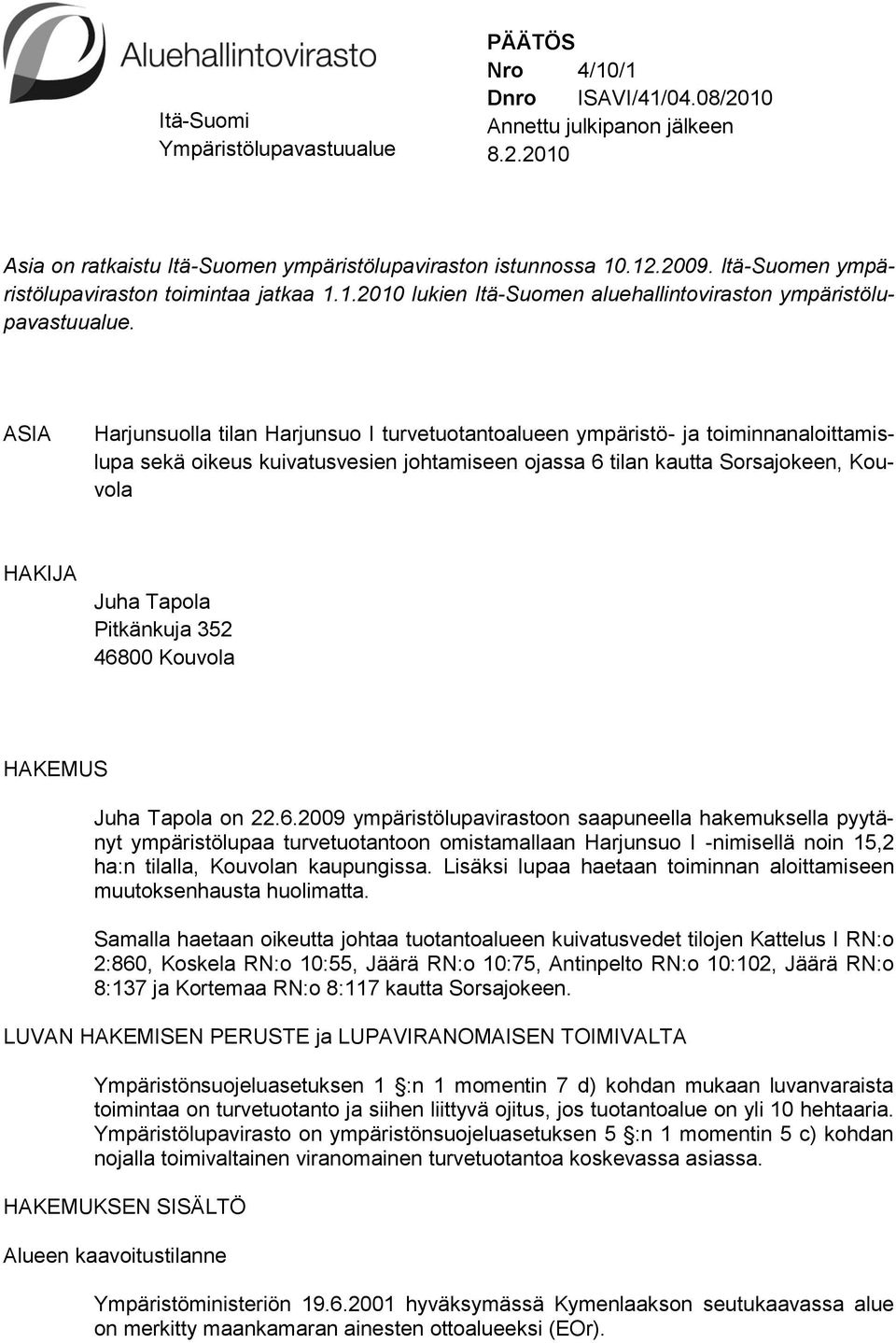 ASIA Harjunsuolla tilan Harjunsuo I turvetuotantoalueen ympäristö- ja toiminnanaloittamislupa sekä oikeus kuivatusvesien johtamiseen ojassa 6 tilan kautta Sorsajokeen, Kouvola HAKIJA Juha Tapola