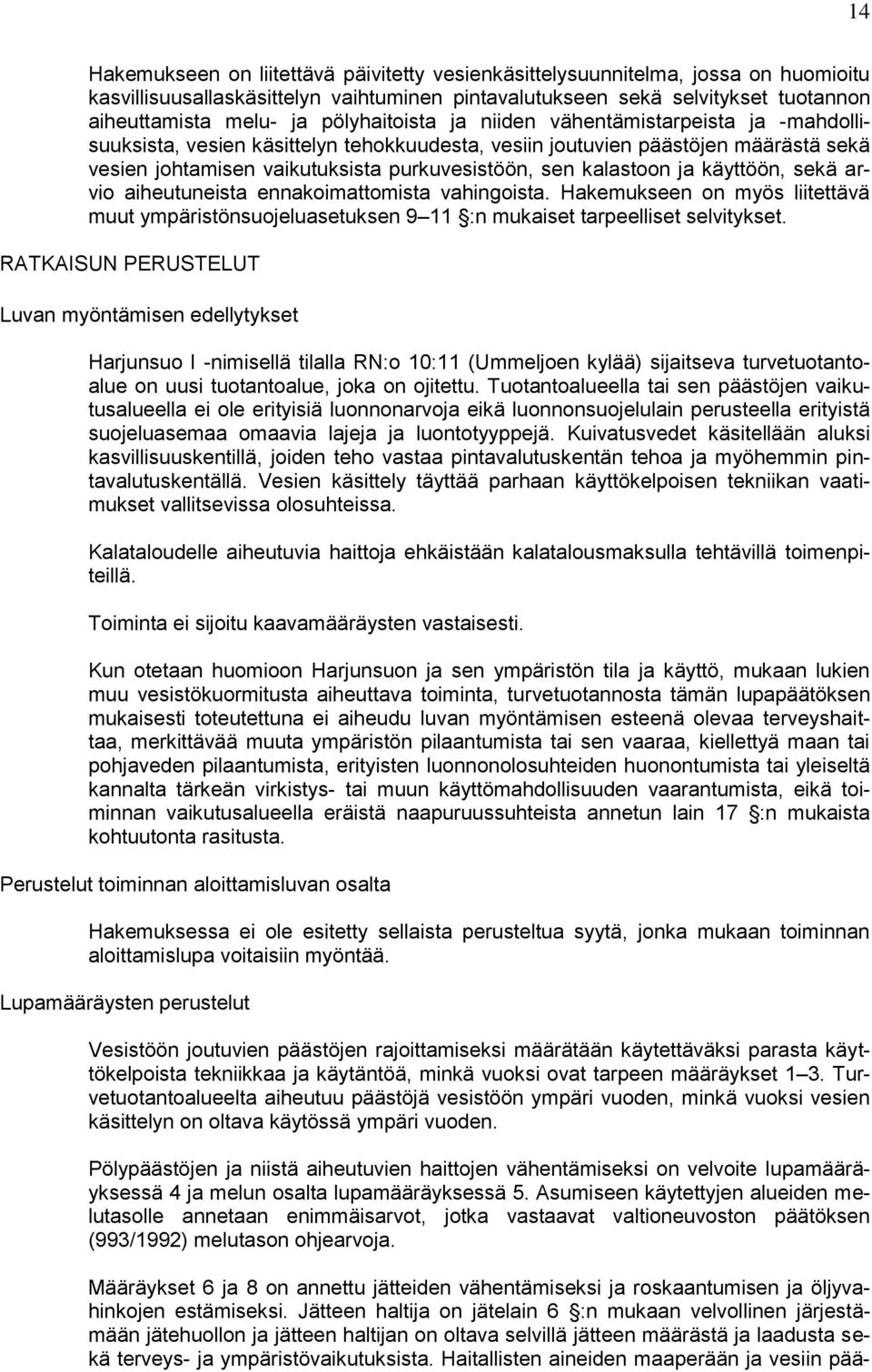 kalastoon ja käyttöön, sekä arvio aiheutuneista ennakoimattomista vahingoista. Hakemukseen on myös liitettävä muut ympäristönsuojeluasetuksen 9 11 :n mukaiset tarpeelliset selvitykset.