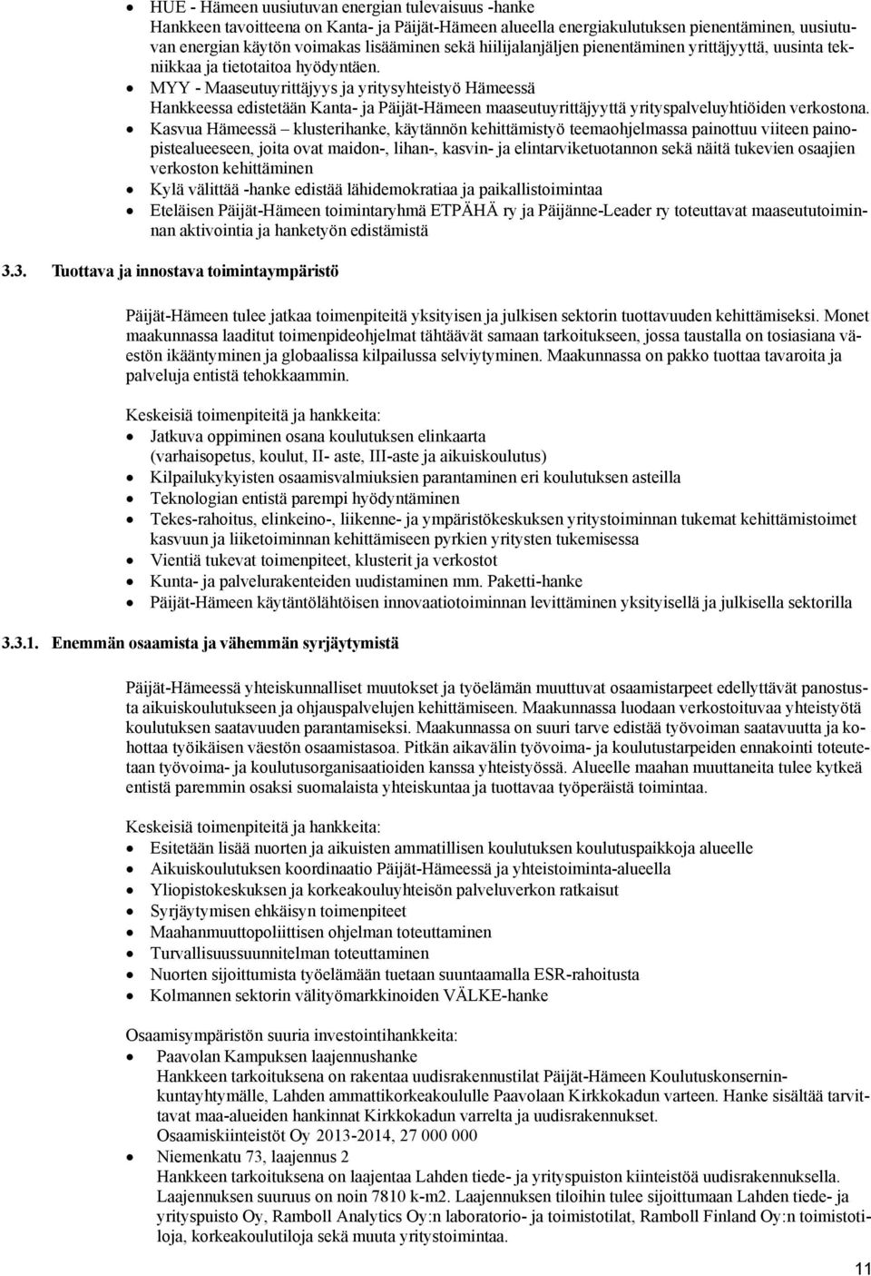 MYY - Maaseutuyrittäjyys ja yritysyhteistyö Hämeessä Hankkeessa edistetään Kanta- ja Päijät-Hämeen maaseutuyrittäjyyttä yrityspalveluyhtiöiden verkostona.