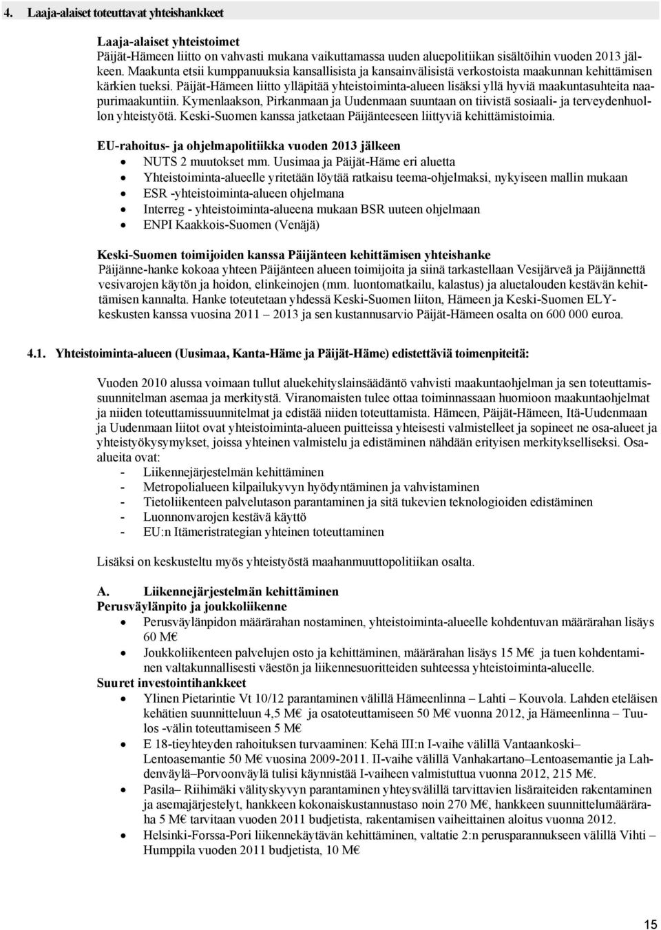 Päijät-Hämeen liitto ylläpitää yhteistoiminta-alueen lisäksi yllä hyviä maakuntasuhteita naapurimaakuntiin.