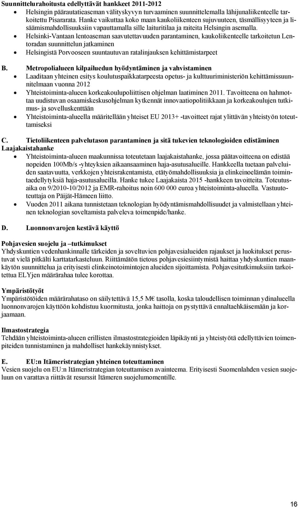 Helsinki-Vantaan lentoaseman saavutettavuuden parantaminen, kaukoliikenteelle tarkoitetun Lentoradan suunnittelun jatkaminen Helsingistä Porvooseen suuntautuvan ratalinjauksen kehittämistarpeet B.