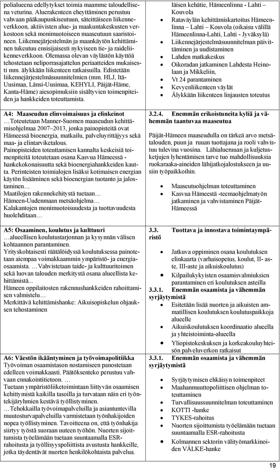 Liikennejärjestelmän ja maankäytön kehittäminen tukeutuu ensisijaisesti nykyiseen tie- ja raideliikenneverkkoon.