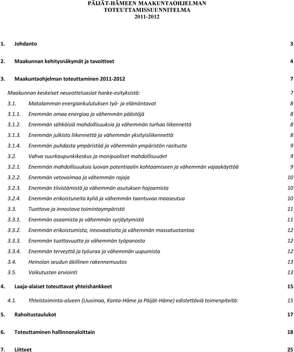 1.2. Enemmän sähköisiä mahdollisuuksia ja vähemmän turhaa liikennettä 8 3.1.3. Enemmän julkista liikennettä ja vähemmän yksityisliikennettä 8 3.1.4.