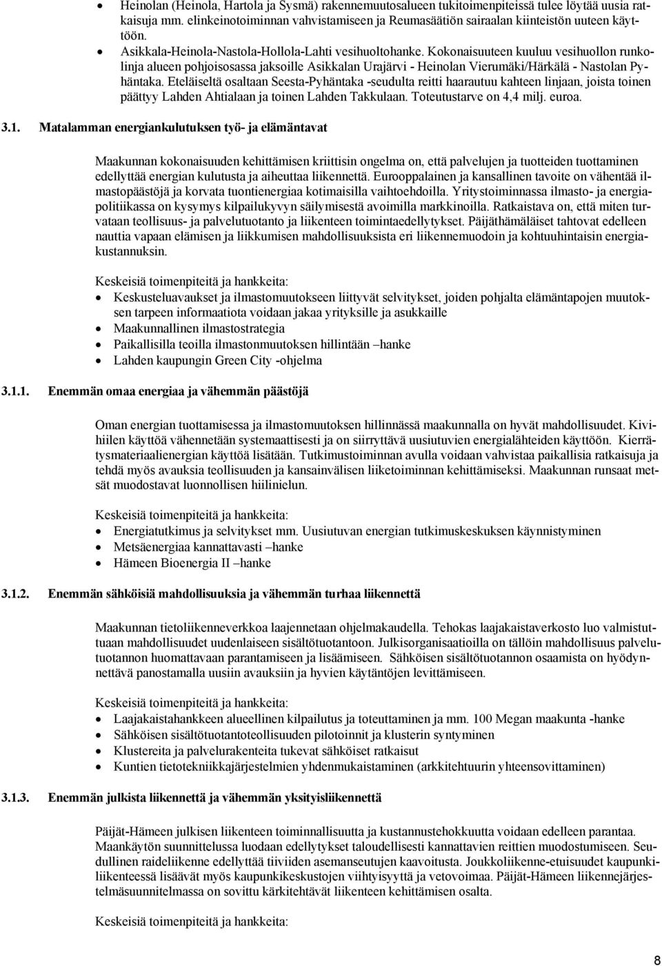 Kokonaisuuteen kuuluu vesihuollon runkolinja alueen pohjoisosassa jaksoille Asikkalan Urajärvi - Heinolan Vierumäki/Härkälä - Nastolan Pyhäntaka.