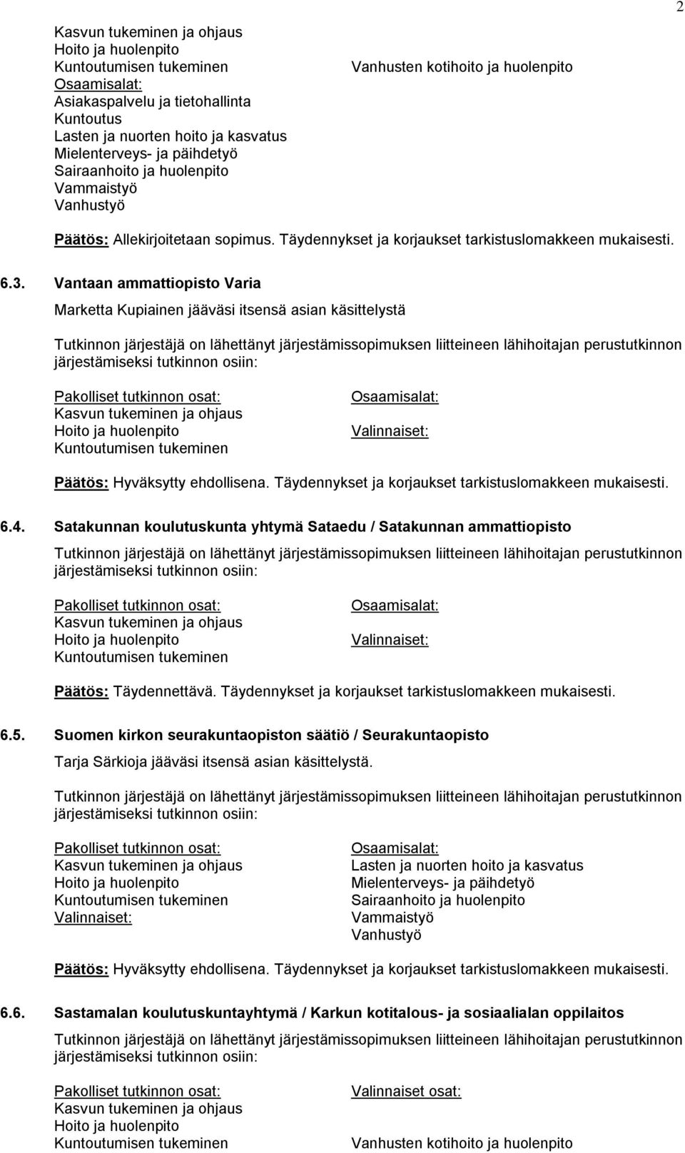 Täydennykset ja korjaukset tarkistuslomakkeen mukaisesti. 6.4. Satakunnan koulutuskunta yhtymä Sataedu / Satakunnan ammattiopisto Valinnaiset: 6.5.