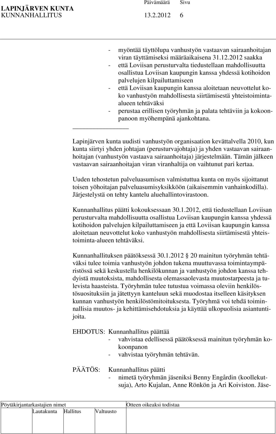 2012 saakka - että Loviisan perusturvalta tiedustellaan mahdollisuutta osallistua Loviisan kaupungin kanssa yhdessä kotihoidon palvelujen kilpailuttamiseen - että Loviisan kaupungin kanssa aloitetaan