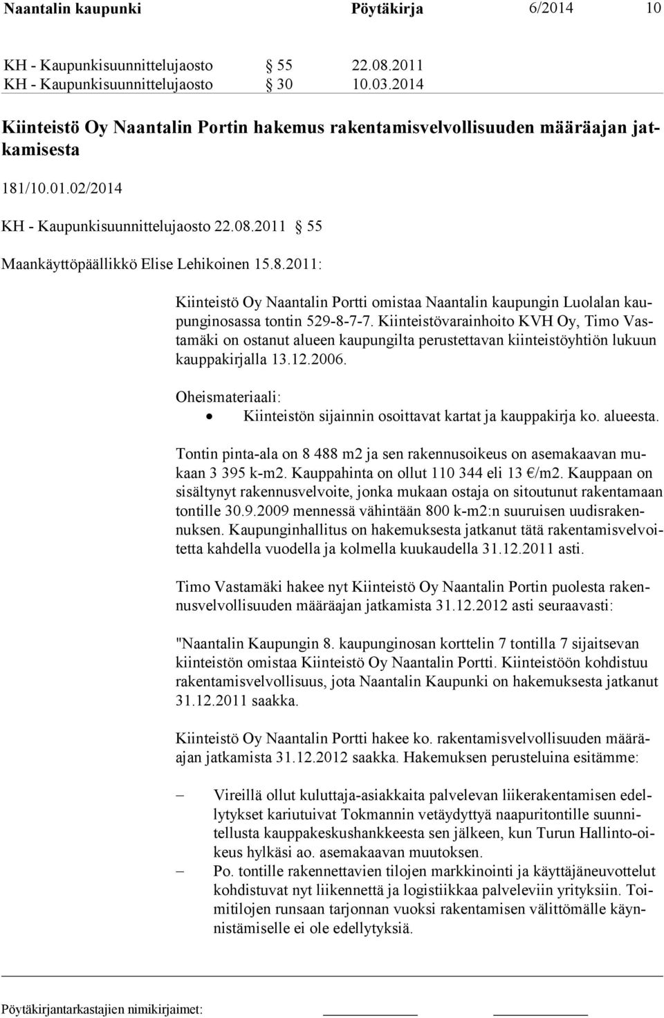 /10.01.02/2014 KH - Kaupunkisuunnittelujaosto 22.08.2011 55 Maankäyttöpäällikkö Elise Lehikoinen 15.8.2011: Kiinteistö Oy Naantalin Portti omistaa Naantalin kaupungin Luolalan kaupunginosassa tontin 529-8-7-7.