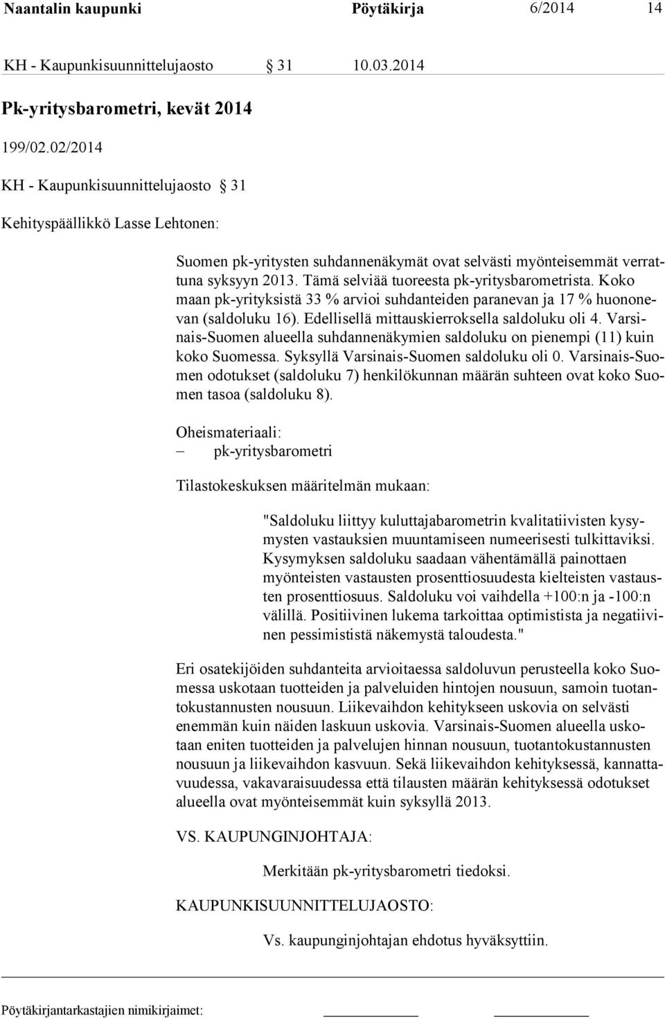 Tämä selviää tuoreesta pk-yritysbarometrista. Koko maan pk-yrityksistä 33 % arvioi suhdanteiden paranevan ja 17 % huononevan (saldoluku 16). Edellisellä mittauskierroksella saldoluku oli 4.