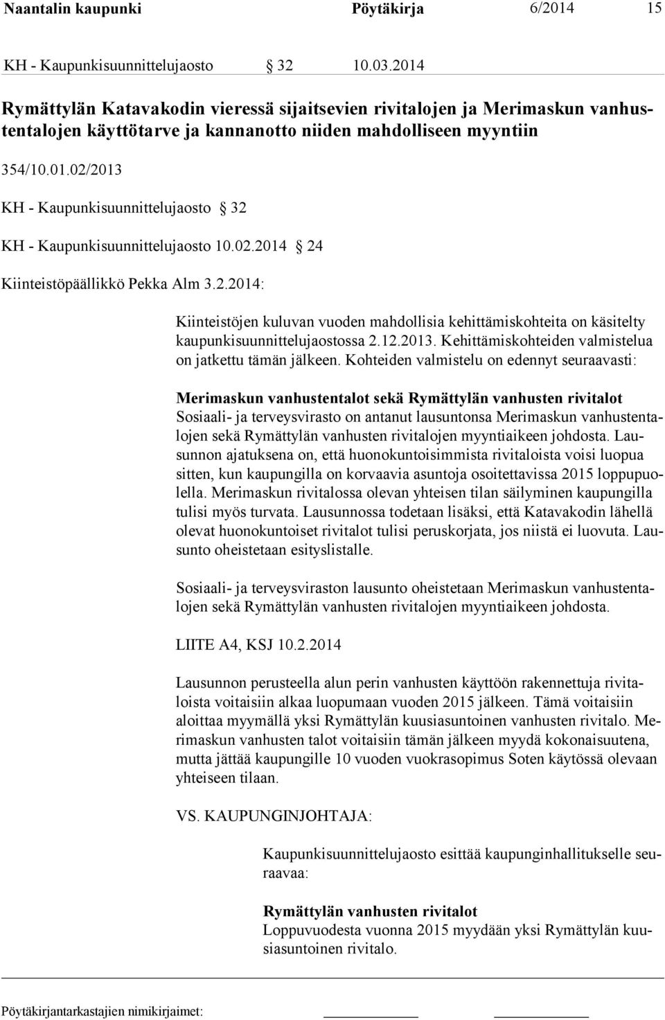 02.2014 24 Kiinteistöpäällikkö Pekka Alm 3.2.2014: Kiinteistöjen kuluvan vuoden mahdollisia kehittämiskohteita on käsitelty kaupunkisuunnittelujaostossa 2.12.2013.