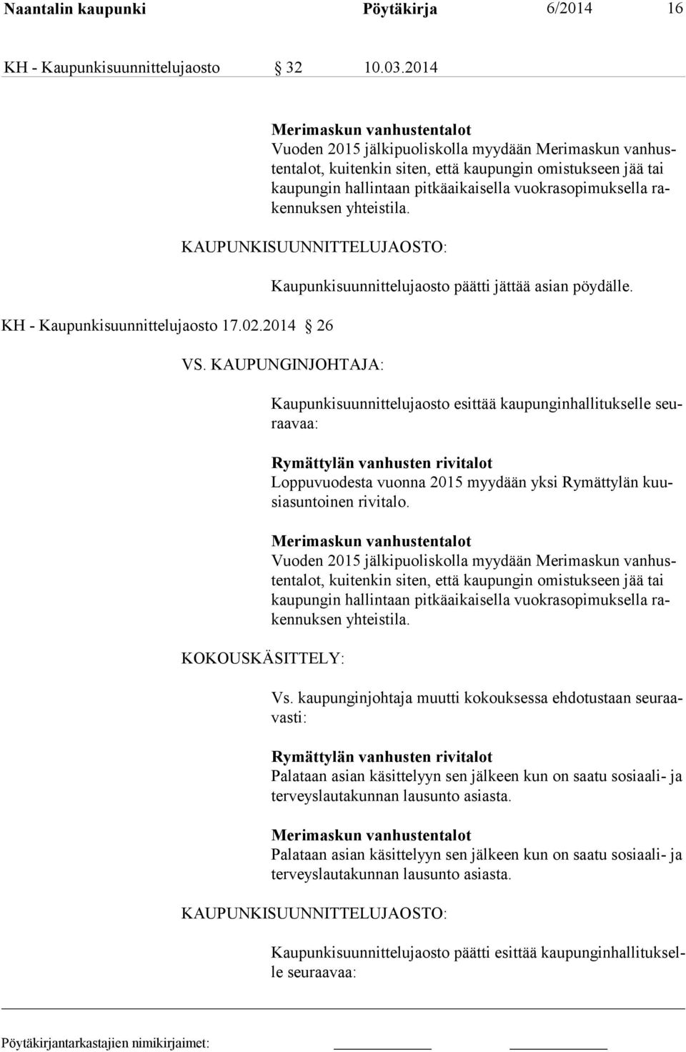 vuokrasopimuksella rakennuksen yhteistila. KAUPUNKISUUNNITTELUJAOSTO: KH - Kaupunkisuunnittelujaosto 17.02.2014 26 Kaupunkisuunnittelujaosto päätti jättää asian pöydälle. VS.