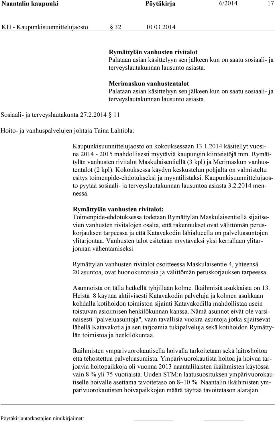 10.03.2014 Sosiaali- ja terveyslautakunta 27.2.2014 11 Hoito- ja vanhuspalvelujen johtaja Taina Lahtiola: Rymättylän vanhusten rivitalot Palataan asian käsittelyyn sen jälkeen kun on saatu sosiaali- ja terveyslauta kunnan lausunto asiasta.