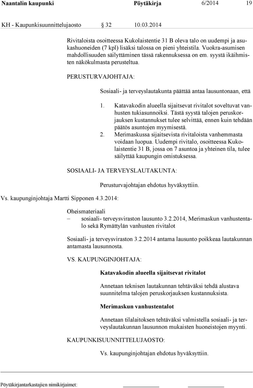 Vuokra-asumisen mahdollisuuden säilyttäminen tässä rakennuksessa on em. syystä ikäihmisten näkökulmasta perusteltua. PERUSTURVAJOHTAJA: Vs. kaupunginjohtaja Martti Sipponen 4.3.