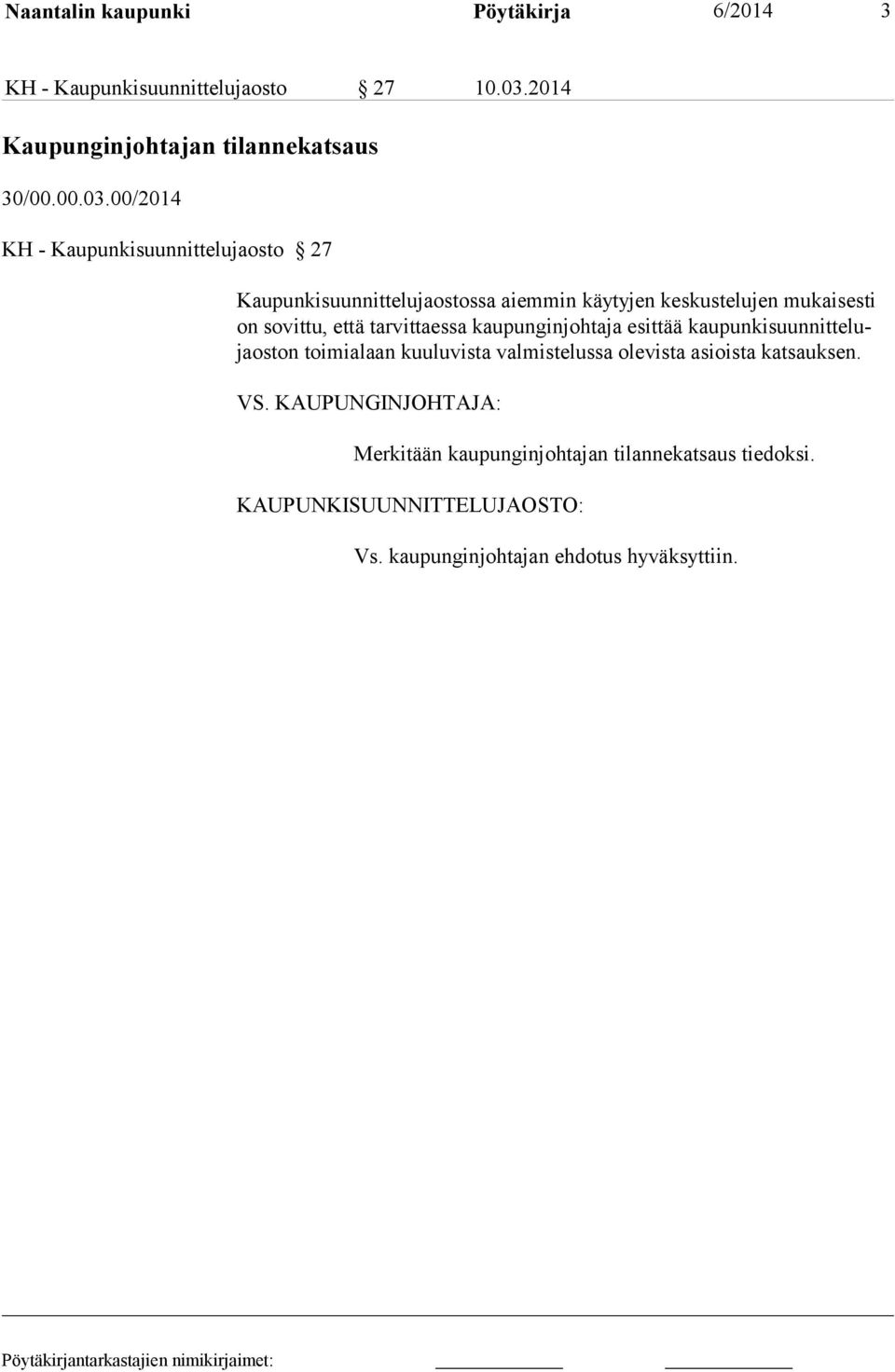 00/2014 KH - Kaupunkisuunnittelujaosto 27 Kaupunkisuunnittelujaostossa aiemmin käytyjen keskustelujen mukaisesti on sovittu, että