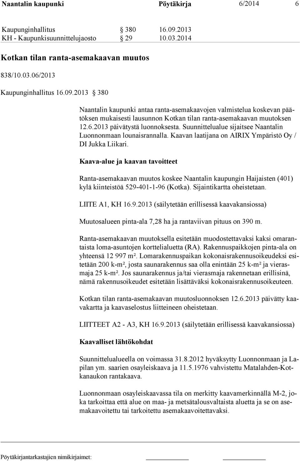2013 380 Naantalin kaupunki antaa ranta-asemakaavojen valmistelua koskevan päätöksen mukaisesti lausunnon Kotkan tilan ranta-asemakaavan muutoksen 12.6.2013 päivätystä luonnoksesta.