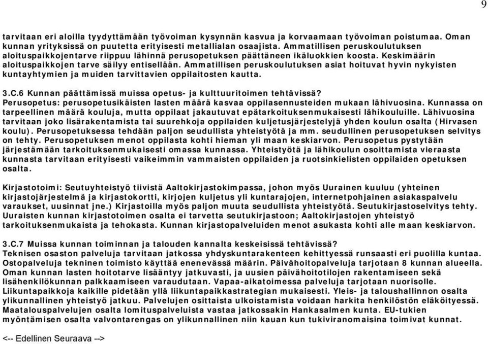 Ammatillisen peruskoulutuksen asiat hoituvat hyvin nykyisten kuntayhtymien ja muiden tarvittavien oppilaitosten kautta. 3.C.6 Kunnan päättämissä muissa opetus- ja kulttuuritoimen tehtävissä?