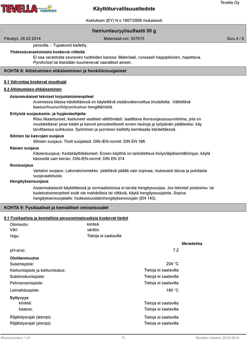 2 Altistumisen ehkäiseminen Asianmukaiset tekniset torjuntatoimenpiteet Avoimessa tilassa käsiteltäessä on käytettävä sisäänrakennettua imulaitetta.