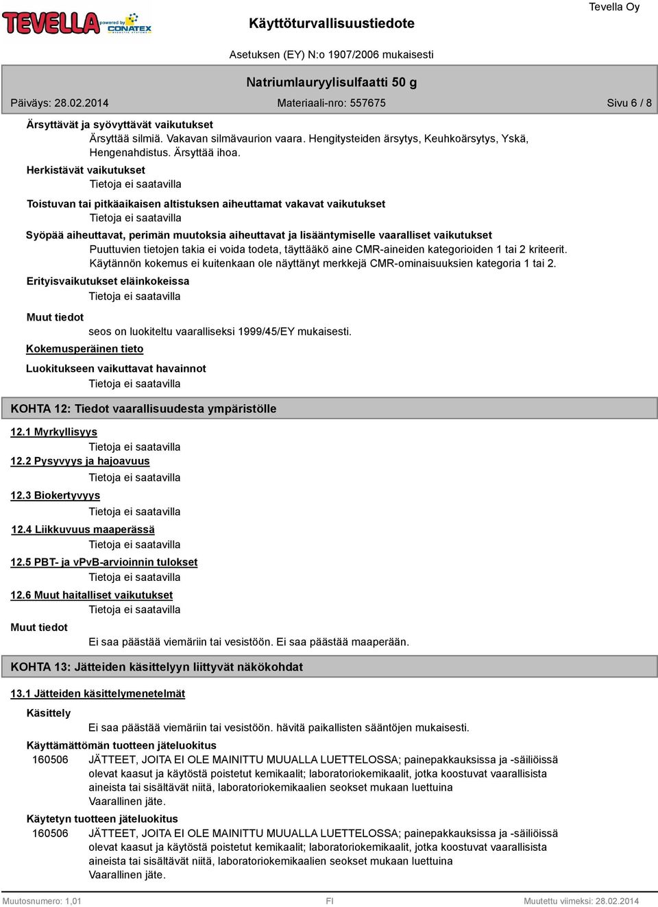 tietojen takia ei voida todeta, täyttääkö aine CMR-aineiden kategorioiden 1 tai 2 kriteerit. Käytännön kokemus ei kuitenkaan ole näyttänyt merkkejä CMR-ominaisuuksien kategoria 1 tai 2.