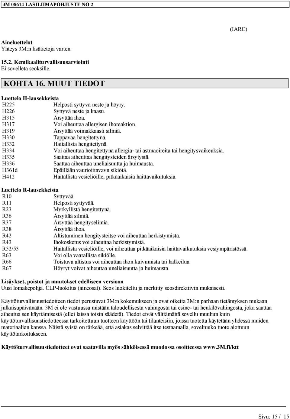 H334 Voi aiheuttaa hengitettynä allergia- tai astmaoireita tai hengitysvaikeuksia. H335 Saattaa aiheuttaa hengitysteiden ärsytystä. H336 Saattaa aiheuttaa uneliaisuutta ja huimausta.