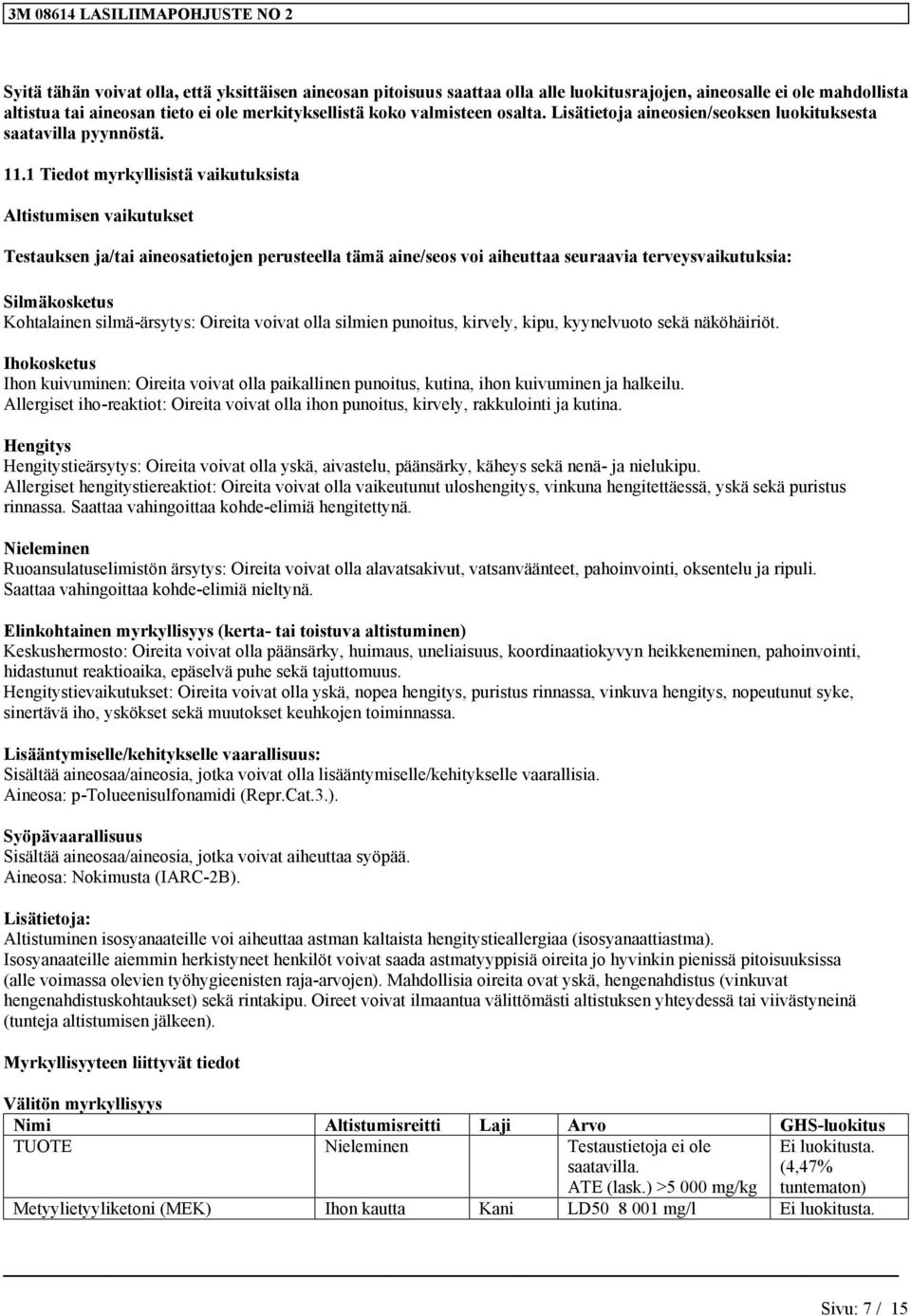 1 Tiedot myrkyllisistä vaikutuksista Altistumisen vaikutukset Testauksen ja/tai aineosatietojen perusteella tämä aine/seos voi aiheuttaa seuraavia terveysvaikutuksia: Silmäkosketus Kohtalainen