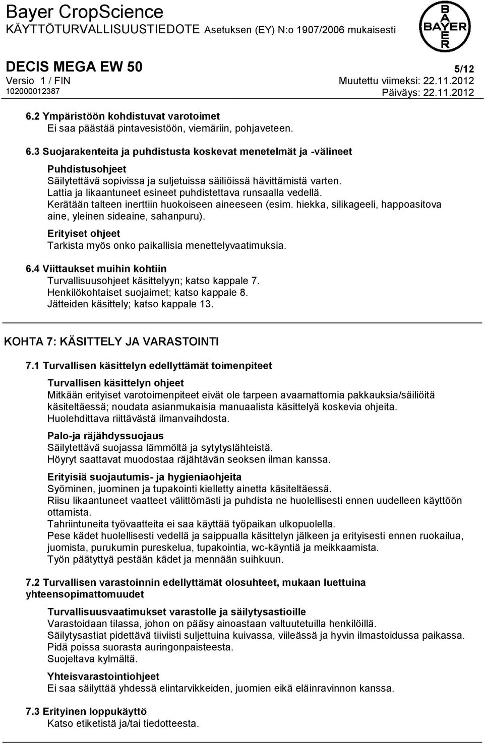 Erityiset ohjeet Tarkista myös onko paikallisia menettelyvaatimuksia. 6.4 Viittaukset muihin kohtiin Turvallisuusohjeet käsittelyyn; katso kappale 7. Henkilökohtaiset suojaimet; katso kappale 8.