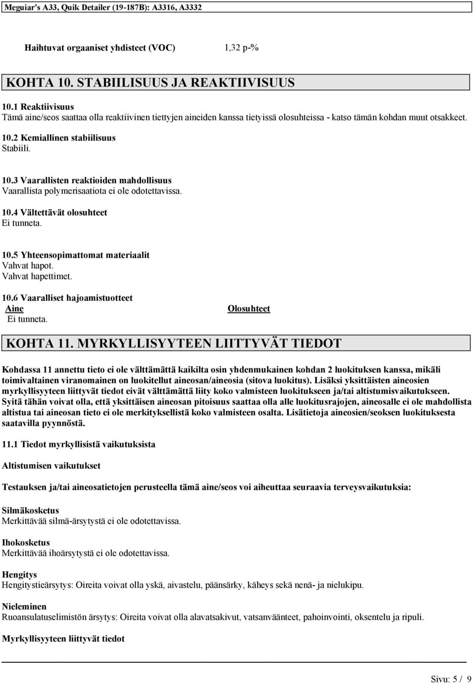 2 Kemiallinen stabiilisuus Stabiili. 10.3 Vaarallisten reaktioiden mahdollisuus Vaarallista polymerisaatiota ei ole odotettavissa. 10.4 Vältettävät olosuhteet Ei tunneta. 10.5 Yhteensopimattomat materiaalit Vahvat hapot.