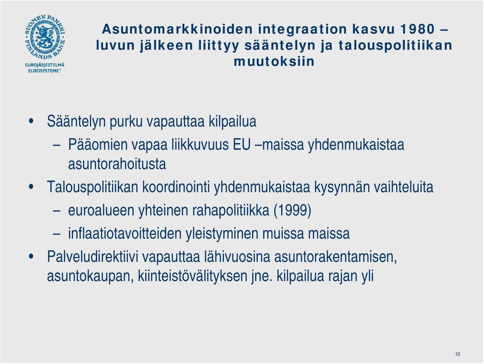 yhdenmukaistaa kysynnän vaihteluita euroalueen yhteinen rahapolitiikka (1999) inflaatiotavoitteiden yleistyminen muissa