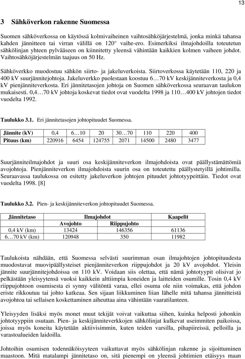 Sähköverkko muodostuu sähkön siirto- ja jakeluverkoista. Siirtoverkossa käytetään 110, 220 ja 400 kv suurjännitejohtoja.