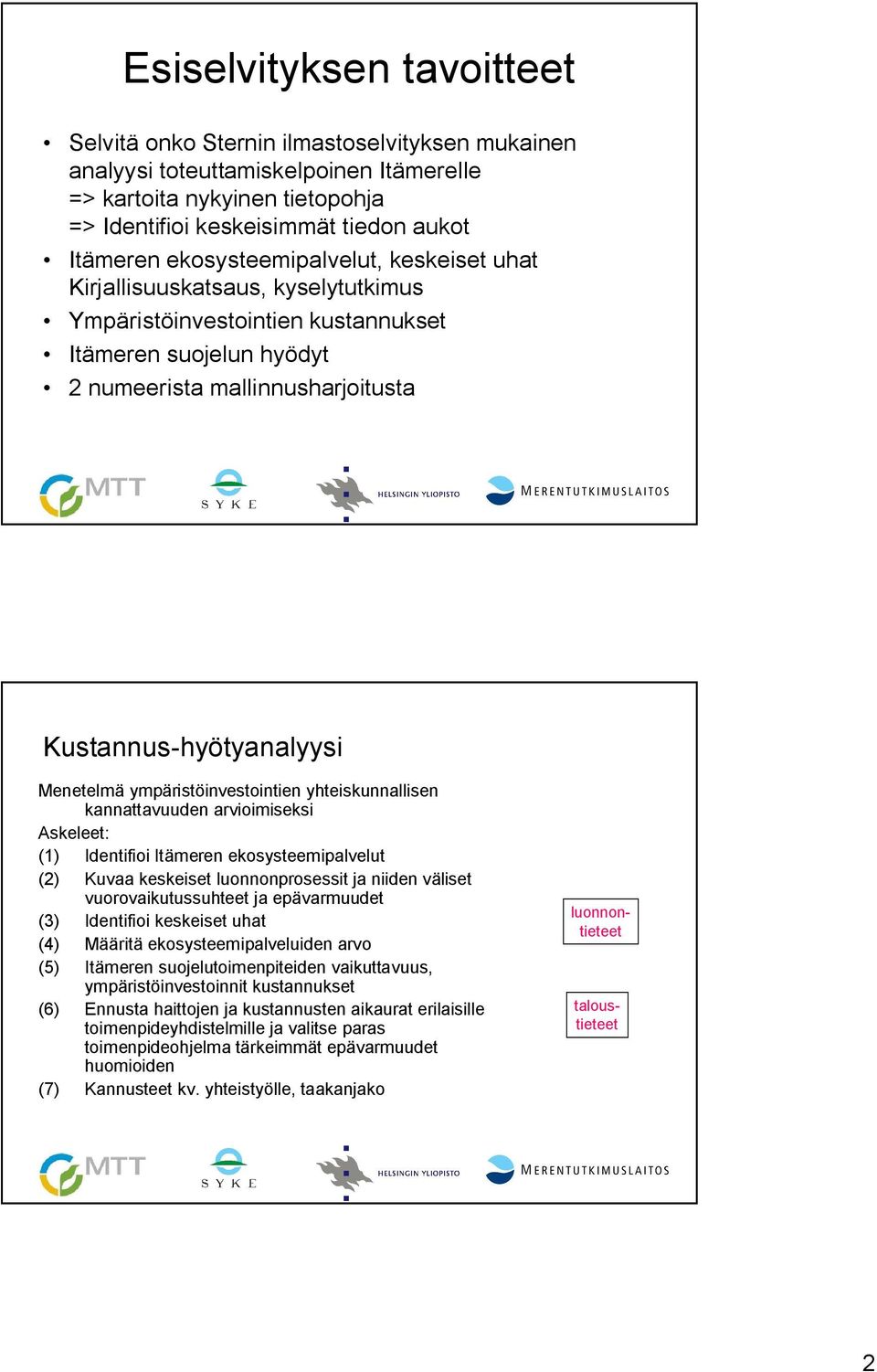 Menetelmä ympäristöinvestointien yhteiskunnallisen kannattavuuden arvioimiseksi Askeleet: (1) Identifioi Itämeren ekosysteemipalvelut (2) Kuvaa keskeiset luonnonprosessit ja niiden väliset