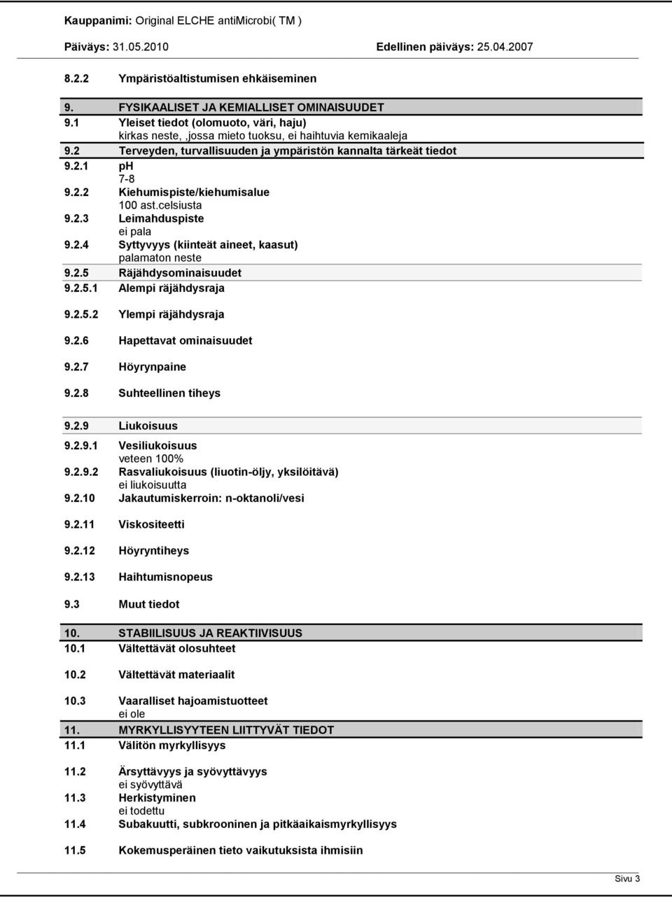 2.5 Räjähdysominaisuudet 9.2.5.1 Alempi räjähdysraja 9.2.5.2 Ylempi räjähdysraja 9.2.6 Hapettavat ominaisuudet 9.2.7 Höyrynpaine 9.2.8 Suhteellinen tiheys 9.2.9 Liukoisuus 9.2.9.1 Vesiliukoisuus veteen 100% 9.