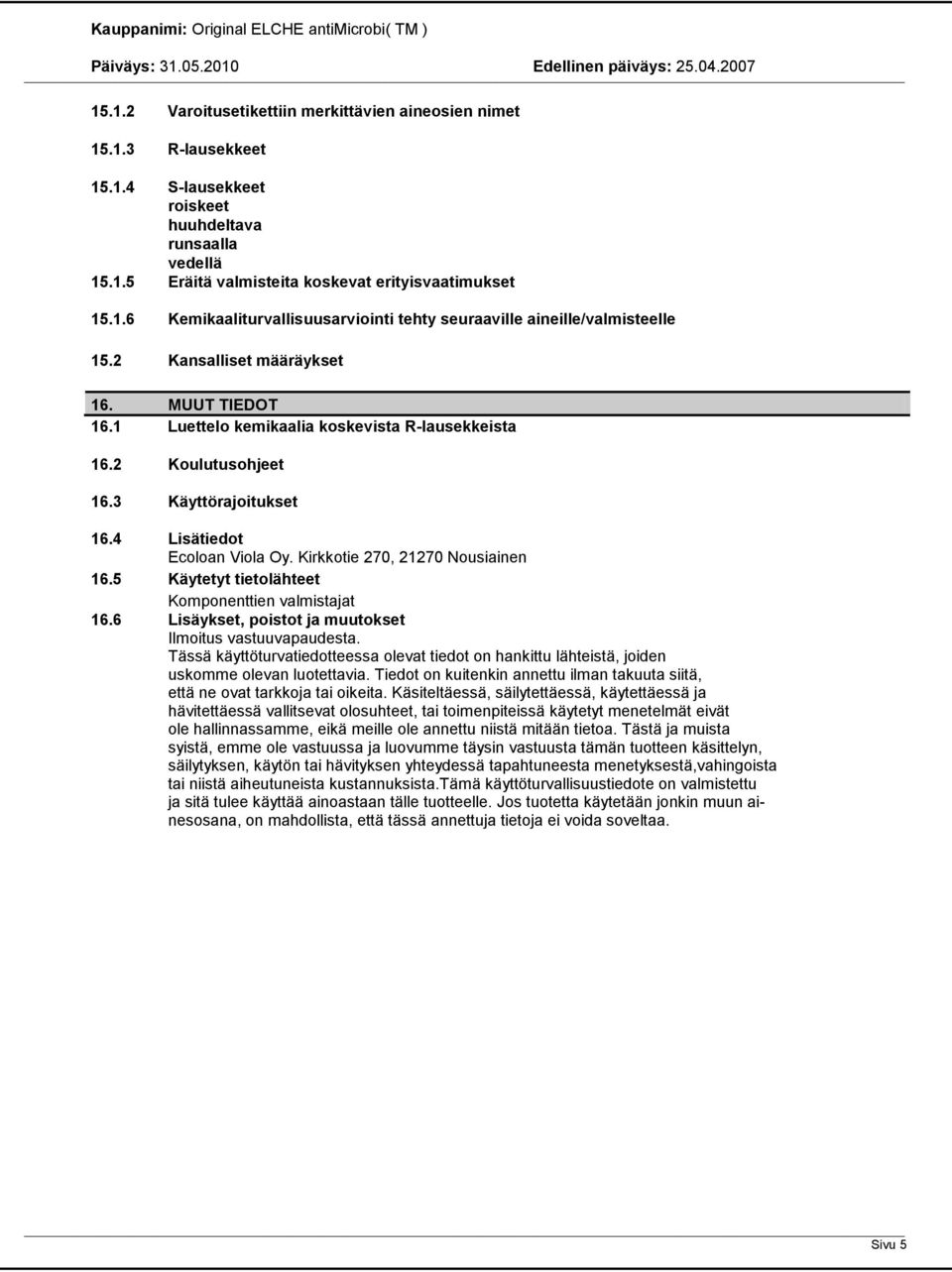 Kirkkotie 270, 21270 Nousiainen 16.5 Käytetyt tietolähteet Komponenttien valmistajat 16.6 Lisäykset, poistot ja muutokset Ilmoitus vastuuvapaudesta.