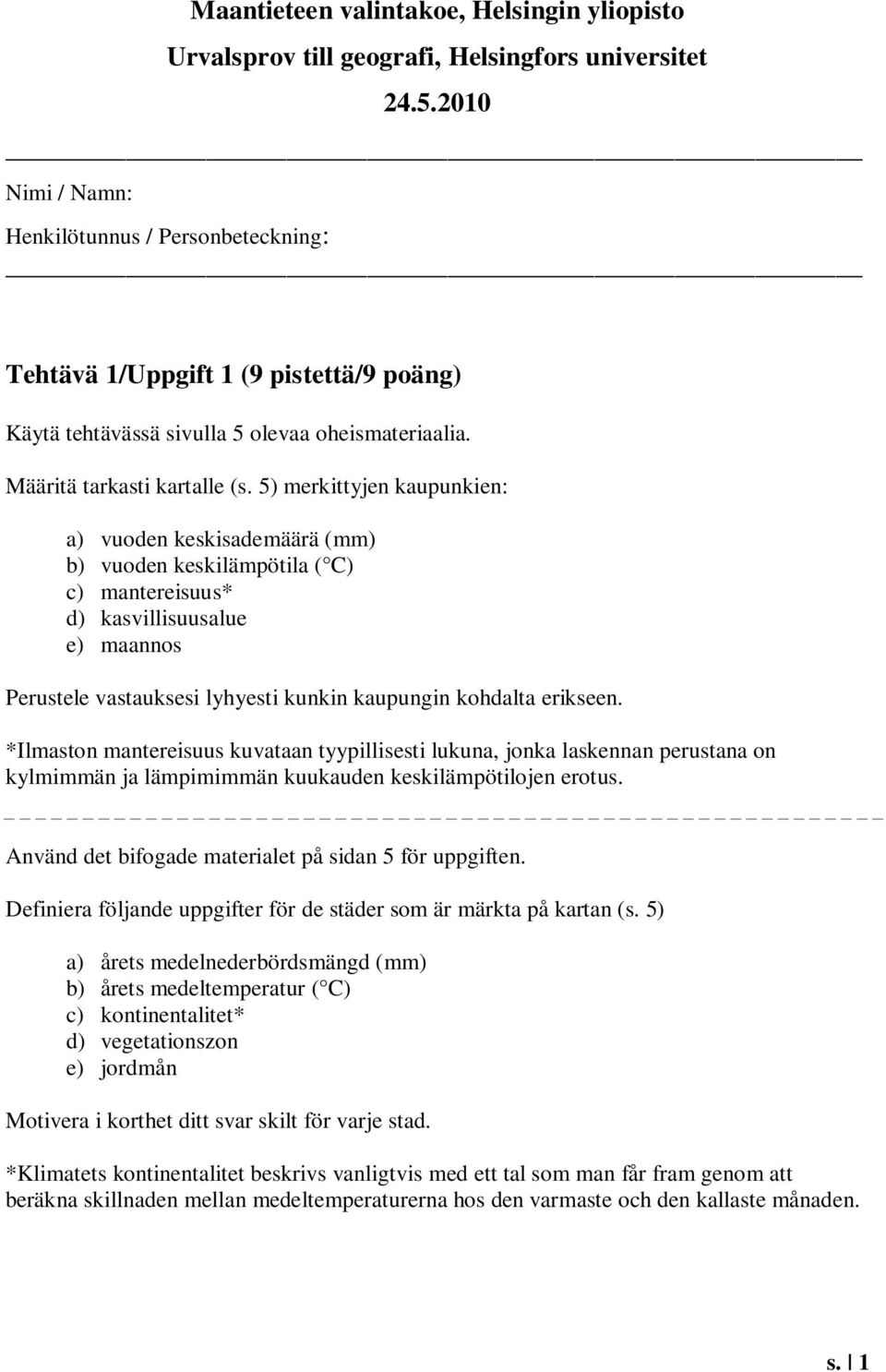 5) merkittyjen kaupunkien: a) vuoden keskisademäärä (mm) b) vuoden keskilämpötila ( C) c) mantereisuus* d) kasvillisuusalue e) maannos Perustele vastauksesi lyhyesti kunkin kaupungin kohdalta