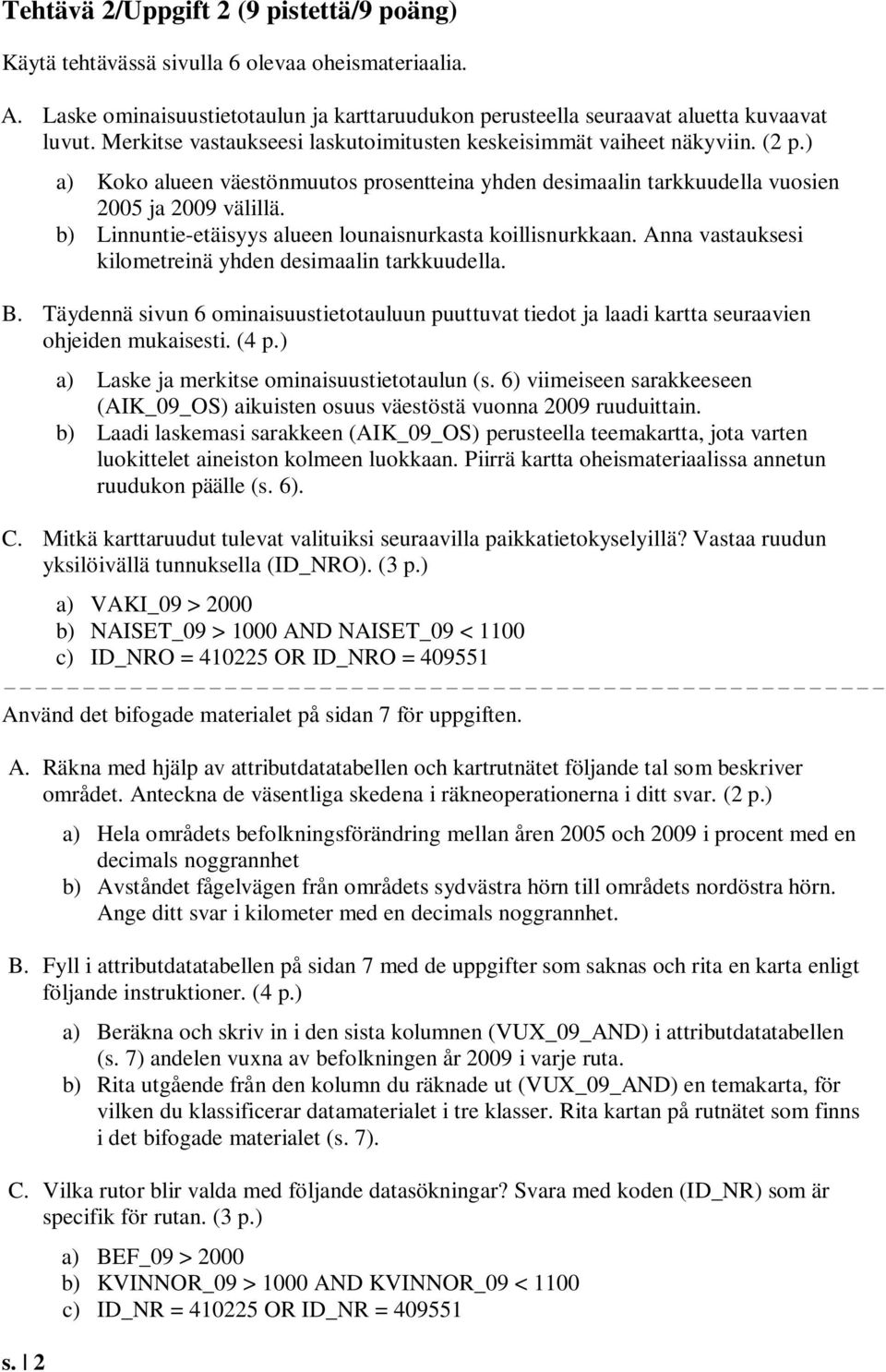 b) Linnuntie-etäisyys alueen lounaisnurkasta koillisnurkkaan. Anna vastauksesi kilometreinä yhden desimaalin tarkkuudella. B.