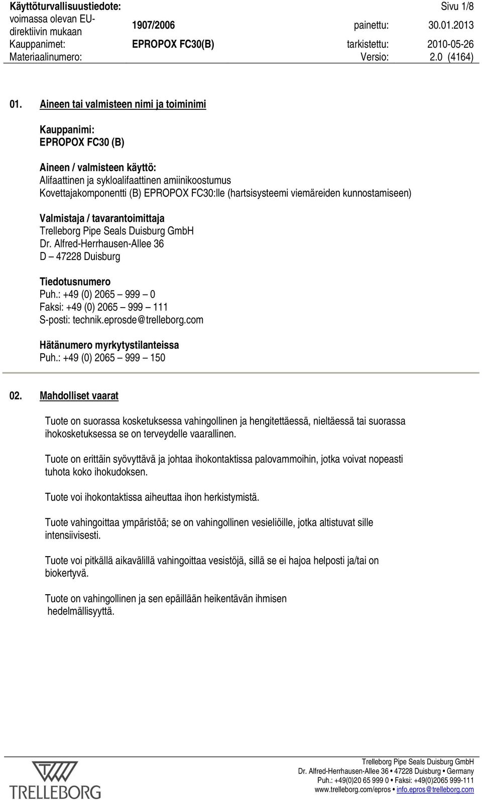 (hartsisysteemi viemäreiden kunnostamiseen) Valmistaja / tavarantoimittaja Dr. Alfred-Herrhausen-Allee 36 D 47228 Duisburg Tiedotusnumero Puh.